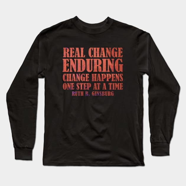 Real Change Enduring Change Happens One Step At A Time - Ruth Bader Ginsburg Quote Long Sleeve T-Shirt by Zen Cosmos Official